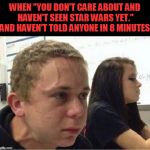 nostarw | WHEN "YOU DON'T CARE ABOUT AND HAVEN'T SEEN STAR WARS YET." AND HAVEN'T TOLD ANYONE IN 8 MINUTES. | image tagged in nostarw,star wars | made w/ Imgflip meme maker