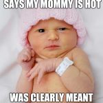 offended | THAT SHIRT THAT SAYS MY MOMMY IS HOT WAS CLEARLY MEANT FOR A DIFFERENT CHILD | image tagged in offended | made w/ Imgflip meme maker