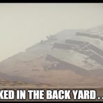 My wife . . . parking *facepalm* | HONEY? I PARKED IN THE BACK YARD . . . IS THAT OK? | image tagged in sw destroyer ship,star wars,parking,wife,movie | made w/ Imgflip meme maker