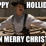 Doc Holliday | HAPPY             HOLLIDAY! I MEAN MERRY CHRISTMAS! | image tagged in doc holliday | made w/ Imgflip meme maker