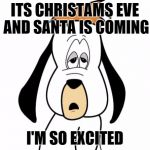 Droopy | ITS CHRISTAMS EVE AND SANTA IS COMING I'M SO EXCITED | image tagged in droopy,christmas,memes,funny memes,funny meme | made w/ Imgflip meme maker