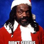 black santa | DIDN'T SEE THIS COMING DID YA | image tagged in black santa | made w/ Imgflip meme maker