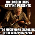 Scumbag Scrooge | NO LONGER LIKES GETTING PRESENTS TOO MUCH WORK DISPOSING OF THE WRAPPING PAPER. | image tagged in scumbag scrooge | made w/ Imgflip meme maker