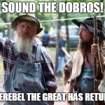 hillbilly_pic | SOUND THE DOBROS! IMAGEREBEL THE GREAT HAS RETURNED! | image tagged in hillbilly_pic | made w/ Imgflip meme maker