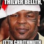 Merry chrithmuth | THILVER BELLTH,  THILVER BELLTH, IT'TH CHRITHMUTH TIME IN THE THITY | image tagged in mike tyson thanta clauth,holidays,merry christmas,front page,funny christmas | made w/ Imgflip meme maker