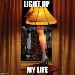 leg lamp | LIGHT UP MY LIFE | image tagged in leg lamp | made w/ Imgflip meme maker