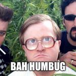 trailer park boys | BAH HUMBUG | image tagged in trailer park boys | made w/ Imgflip meme maker
