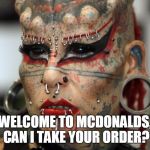 Tattoo Face | WELCOME TO MCDONALDS, CAN I TAKE YOUR ORDER? | image tagged in tattoo face,meme | made w/ Imgflip meme maker