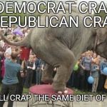 GOP Crap | DEMOCRAT CRAP IT'S ALL CRAP THE SAME DIET OF CRAP REPUBLICAN CRAP | image tagged in gop crap | made w/ Imgflip meme maker