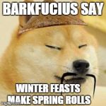 Put down that pumpkin pie! | BARKFUCIUS SAY WINTER FEASTS MAKE SPRING ROLLS | image tagged in asian doge,memes,barkfucius,funny dogs,barkfucious | made w/ Imgflip meme maker