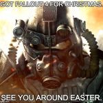 Brotherhood of Steel | GOT FALLOUT 4 FOR CHRISTMAS. SEE YOU AROUND EASTER. | image tagged in brotherhood of steel | made w/ Imgflip meme maker