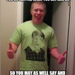 the real bad luck brian | SOMEONE IS GOING TO RIDICULE AND BELITTLE YOU NO MATTER WHAT YOU SAY AND DO SO YOU MAY AS WELL SAY AND DO THE THINGS THAT MAKE YOU HAPPY | image tagged in the real bad luck brian | made w/ Imgflip meme maker