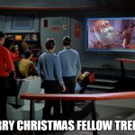 Star Trek Bridge viewer | MERRY CHRISTMAS FELLOW TREKIES | image tagged in star trek bridge viewer | made w/ Imgflip meme maker