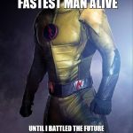 reverse flash  | I AM REVERSE FLASH AND I WAS THE FASTEST MAN ALIVE UNTIL I BATTLED THE FUTURE FLASH AND EXTRACTED A TREMENDOUS AMOUNT OF MY SPEEDFORCE AND I | image tagged in reverse flash | made w/ Imgflip meme maker