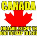 Canada is just like England | CANADA JUST LIKE ENGLAND, EXCEPT THE BRITISH HAVE A MOAT TO KEEP THE FRENCH OUT | image tagged in memes,canadian flag,canada | made w/ Imgflip meme maker