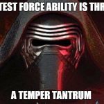 Darth Caedus | MY GREATEST FORCE ABILITY IS THROWING.... A TEMPER TANTRUM | image tagged in darth caedus | made w/ Imgflip meme maker