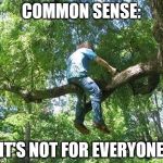 Needing an ambulance in 3...2... | COMMON SENSE: IT'S NOT FOR EVERYONE | image tagged in tree cutter,disaster,common sense,diy | made w/ Imgflip meme maker