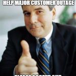 Good Guy Boss | END UP WORKING 14 HOURS ON CHRISTMAS EVE, DURING MY OFFICIAL LEAVE TO HELP MAJOR CUSTOMER OUTAGE PLEASE ACCEPT OUR THANKS AND THIS $750 EXTR | image tagged in good guy boss | made w/ Imgflip meme maker