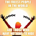 truth | THE FREEST PEOPLE IN THE WORLD ARE THOSE WHO HAVE NOTHING TO HIDE | image tagged in the truth teller | made w/ Imgflip meme maker