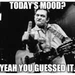 Johnny cash finger | TODAY'S MOOD? YEAH YOU GUESSED IT. | image tagged in johnny cash finger | made w/ Imgflip meme maker