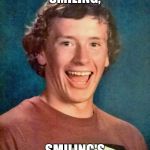 overly exited school photo | I JUST LOVE SMILING, SMILING'S MY FAVORITE! | image tagged in overly exited school photo | made w/ Imgflip meme maker