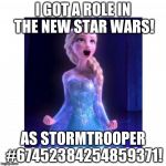Could be re-post | I GOT A ROLE IN THE NEW STAR WARS! AS STORMTROOPER #67452384254859371! | image tagged in excited elsa | made w/ Imgflip meme maker