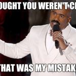 When you meet someone, then two weeks later... | I THOUGHT YOU WEREN'T CRAZY THAT WAS MY MISTAKE | image tagged in steve harvey | made w/ Imgflip meme maker