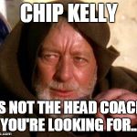 ObiWan | CHIP KELLY IS NOT THE HEAD COACH YOU'RE LOOKING FOR... | image tagged in obiwan | made w/ Imgflip meme maker