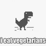 Misterious Dinosaur | i eat vegetarians | image tagged in misterious dinosaur,memes | made w/ Imgflip meme maker