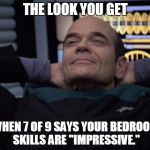 Picardo Doctor of the 10,000 | THE LOOK YOU GET WHEN 7 OF 9 SAYS YOUR BEDROOM SKILLS ARE "IMPRESSIVE." | image tagged in picardo doctor of the 10 000 | made w/ Imgflip meme maker