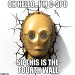 I had to have someone explain to me what the fourth wall was awhile back, then I found this. | OH HELLO...I'M C-3PO SO THIS IS THE FOURTH WALL | image tagged in c-3po fourth wall,star wars,funny,memes,fourth wall,c-3po | made w/ Imgflip meme maker
