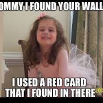 Michevious ballerina | MOMMY I FOUND YOUR WALLET I USED A RED CARD THAT I FOUND IN THERE | image tagged in michevious ballerina | made w/ Imgflip meme maker