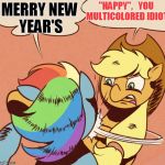 The Ponies Wish You A Happy New Year | MERRY NEW YEAR'S "HAPPY",   YOU MULTICOLORED IDIOT | image tagged in apple jack slapping rainbow dash,brony,my little pony,rainbow dash,new years | made w/ Imgflip meme maker