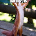 Praying Squirrel | BEFORE THE END OF 2015 ANYBODY WANNA PRAY | image tagged in praying squirrel | made w/ Imgflip meme maker