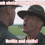 Hartman's Beloved | You climb obstacles like Bern and Hillz Netflix and chills! | image tagged in hartman's beloved | made w/ Imgflip meme maker