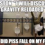Peeing Handstand | PISSTON  "I WILL DISCOVER GRAVITY RELOADED" WHY DID PISS FALL ON MY FACE? | image tagged in peeing handstand | made w/ Imgflip meme maker
