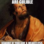 Saint | SHARE IF YOU ARE GULIBLE IGNORE IF YOU ARE A HEARTLESS CHILD-BEATING MONSTER | image tagged in saint | made w/ Imgflip meme maker