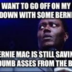 Bernie Mac | WHEN I WANT TO GO OFF ON MY FAMILY, I CALM DOWN WITH SOME BERNIE FIRST. BERNIE MAC IS STILL SAVING YOUR DUMB ASSES FROM THE BEYOND. | image tagged in bernie mac | made w/ Imgflip meme maker