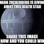 Death Star | MARK ZUCKERBERG IS GIVING AWAY THIS DEATH STAR SHARE THIS IMAGE NOW AND YOU COULD WIN | image tagged in death star | made w/ Imgflip meme maker
