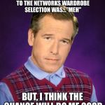 Career path | MY INITIAL REACTION TO THE NETWORKS WARDROBE SELECTION WAS..."MEH" BUT, I THINK THE CHANGE WILL DO ME GOOD | image tagged in memes,bad luck brian williams | made w/ Imgflip meme maker