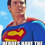 Heroes Have The Right To Dream | HEROES HAVE THE RIGHT TO DREAM. | image tagged in superman,memes,christopher reeve,superhero,warner bros | made w/ Imgflip meme maker