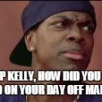 Friday | CHIP KELLY, HOW DID YOU GET FIRED ON YOUR DAY OFF MAN!?!?! | image tagged in friday | made w/ Imgflip meme maker