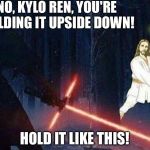 Kylo Ren vs. Jesus | NO, KYLO REN, YOU'RE HOLDING IT UPSIDE DOWN! HOLD IT LIKE THIS! | image tagged in kylo ren vs jesus,memes,star wars,star wars vii,jesus,funny | made w/ Imgflip meme maker
