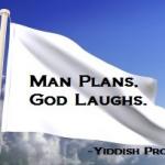 Man plans God laughs