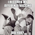 Affluenza Vaccine | I RECEIVED MY AFFLUENZA VACCINE DID YOU? | image tagged in spanking | made w/ Imgflip meme maker