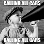 megaphone | CALLING ALL CARS CALLING ALL CARS | image tagged in megaphone | made w/ Imgflip meme maker