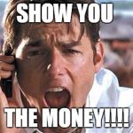 Tom cruise | SHOW YOU THE MONEY!!!! | image tagged in tom cruise | made w/ Imgflip meme maker