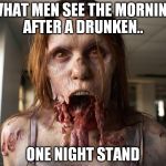 Zombie | WHAT MEN SEE THE MORNING AFTER A DRUNKEN.. ONE NIGHT STAND | image tagged in zombie | made w/ Imgflip meme maker
