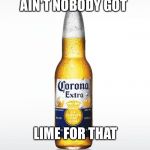 Corona | AIN'T NOBODY GOT LIME FOR THAT | image tagged in memes,corona | made w/ Imgflip meme maker