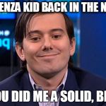 Martin Shkreli | AFFLUENZA KID BACK IN THE NEWS? YOU DID ME A SOLID, BRO | image tagged in martin shkreli | made w/ Imgflip meme maker